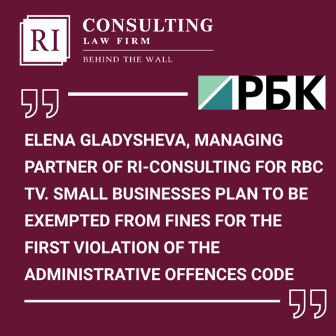 ELENA GLADYSHEVA, MANAGING PARTNER OF RI-CONSULTING FOR RBC TV. SMALL BUSINESSES PLAN TO BE EXEMPTED FROM FINES FOR THE FIRST VIOLATION OF THE ADMINISTRATIVE OFFENCES CODE