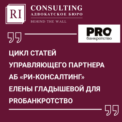 ЦИКЛ СТАТЕЙ УПРАВЛЯЮЩЕГО ПАРТНЕРА АБ «РИ-КОНСАЛТИНГ» ЕЛЕНЫ ГЛАДЫШЕВОЙ ДЛЯ ПОРТАЛА PROБАНКРОТСТВО